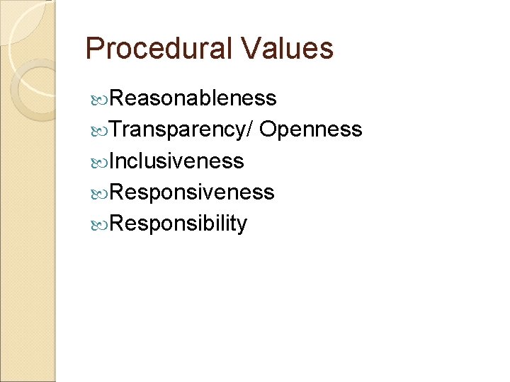 Procedural Values Reasonableness Transparency/ Openness Inclusiveness Responsibility 