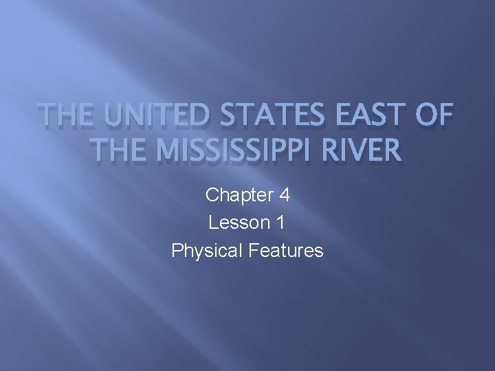 THE UNITED STATES EAST OF THE MISSISSIPPI RIVER Chapter 4 Lesson 1 Physical Features