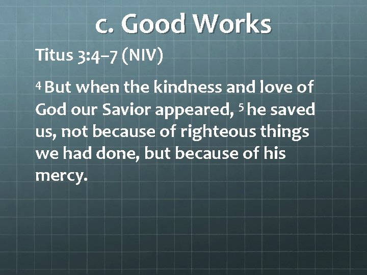 c. Good Works Titus 3: 4– 7 (NIV) 4 But when the kindness and