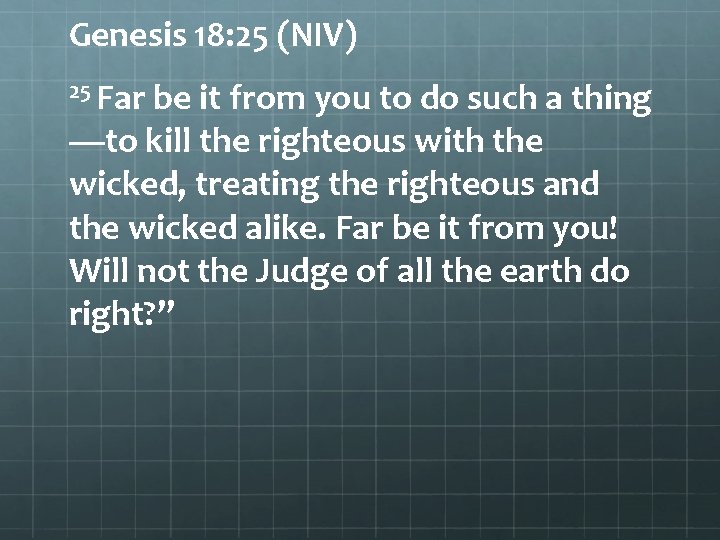 Genesis 18: 25 (NIV) 25 Far be it from you to do such a