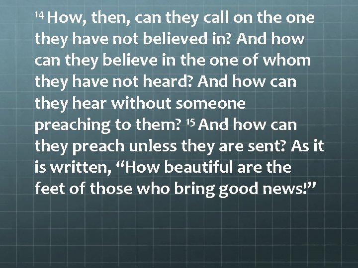 14 How, then, can they call on the one they have not believed in?