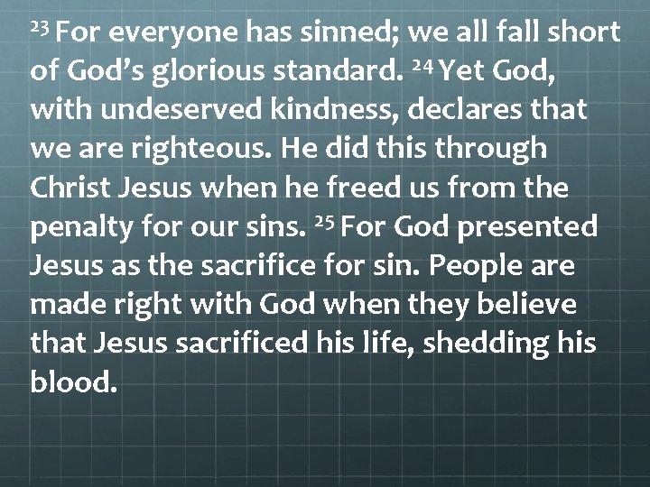 23 For everyone has sinned; we all fall short of God’s glorious standard. 24