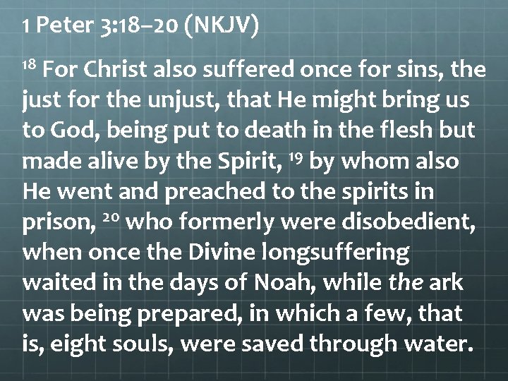 1 Peter 3: 18– 20 (NKJV) 18 For Christ also suffered once for sins,