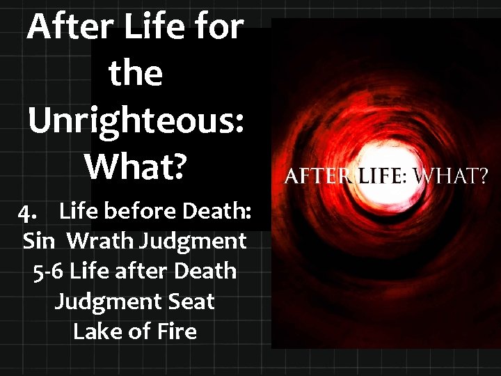 After Life for the Unrighteous: What? 4. Life before Death: Sin Wrath Judgment 5