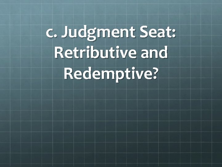 c. Judgment Seat: Retributive and Redemptive? 