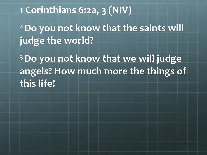 1 Corinthians 6: 2 a, 3 (NIV) 2 Do you not know that the