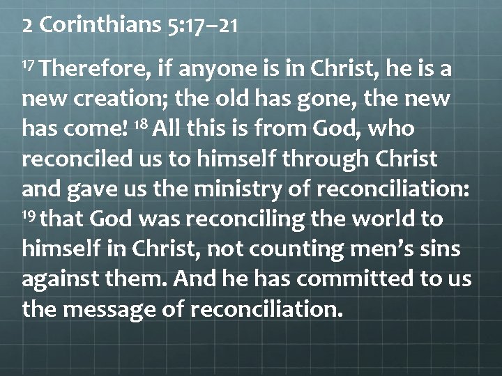 2 Corinthians 5: 17– 21 17 Therefore, if anyone is in Christ, he is