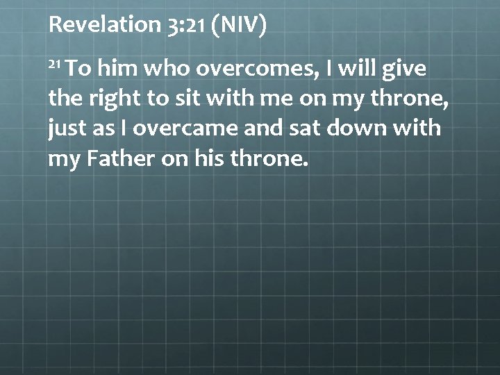 Revelation 3: 21 (NIV) 21 To him who overcomes, I will give the right