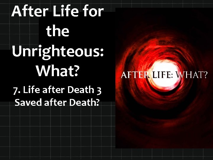 After Life for the Unrighteous: What? 7. Life after Death 3 Saved after Death?