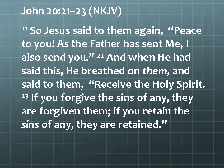 John 20: 21– 23 (NKJV) 21 So Jesus said to them again, “Peace to