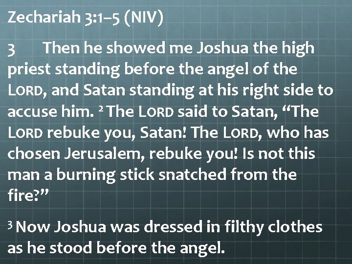 Zechariah 3: 1– 5 (NIV) 3 Then he showed me Joshua the high priest