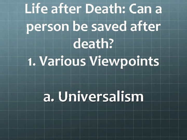 Life after Death: Can a person be saved after death? 1. Various Viewpoints a.