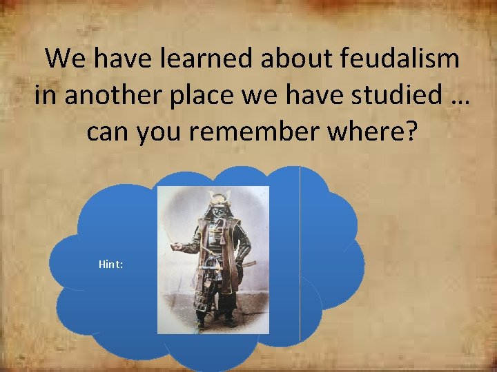 We have learned about feudalism in another place we have studied … can you
