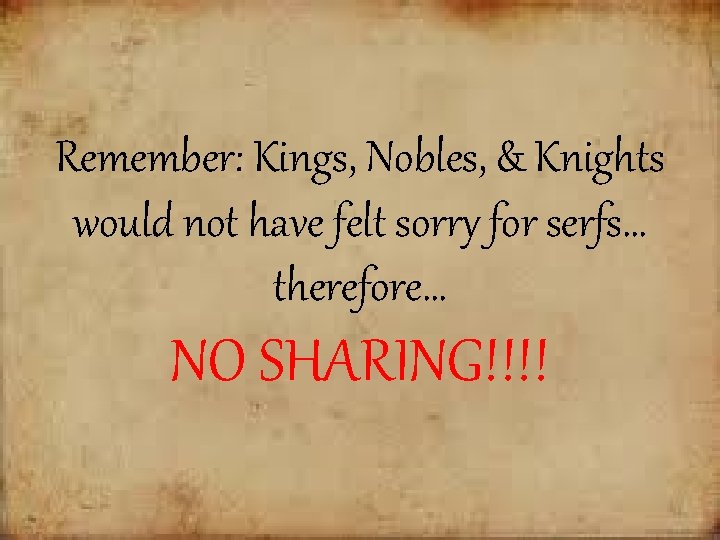 Remember: Kings, Nobles, & Knights would not have felt sorry for serfs… therefore… NO