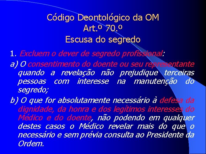 Código Deontológico da OM Art. º 70. º Escusa do segredo 1. Excluem o