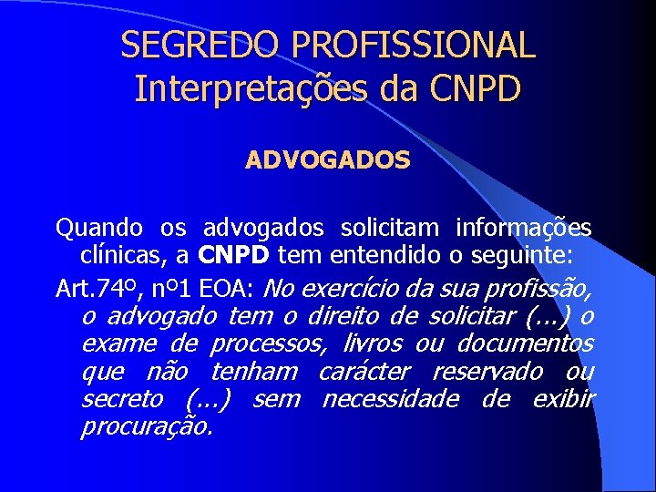 SEGREDO PROFISSIONAL Interpretações da CNPD ADVOGADOS Quando os advogados solicitam informações clínicas, a CNPD