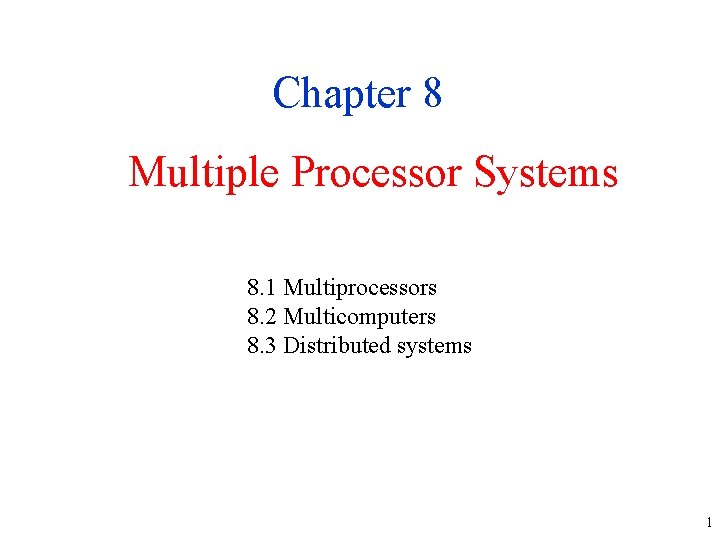 Chapter 8 Multiple Processor Systems 8. 1 Multiprocessors 8. 2 Multicomputers 8. 3 Distributed