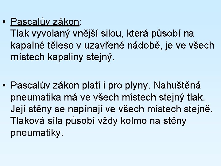  • Pascalův zákon: Tlak vyvolaný vnější silou, která působí na kapalné těleso v