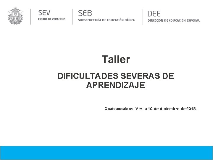 DIRECCIÓN DE EDUCACIÓN ESPECIAL Taller DIFICULTADES SEVERAS DE APRENDIZAJE Coatzacoalcos, Ver. a 10 de