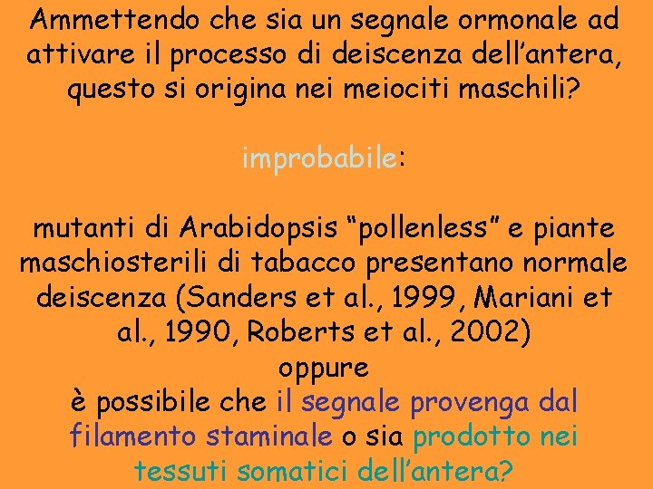 Ammettendo che sia un segnale ormonale ad attivare il processo di deiscenza dell’antera, questo