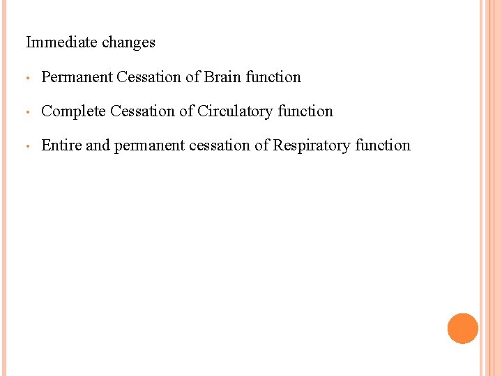 Immediate changes • Permanent Cessation of Brain function • Complete Cessation of Circulatory function