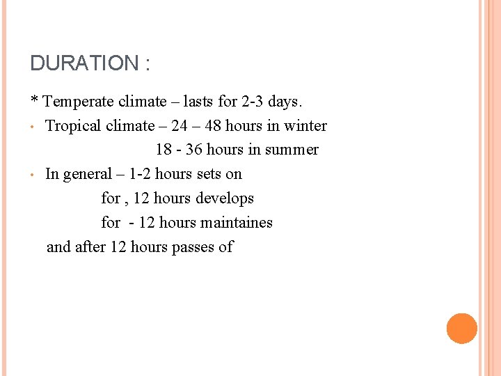 DURATION : * Temperate climate – lasts for 2 -3 days. • Tropical climate