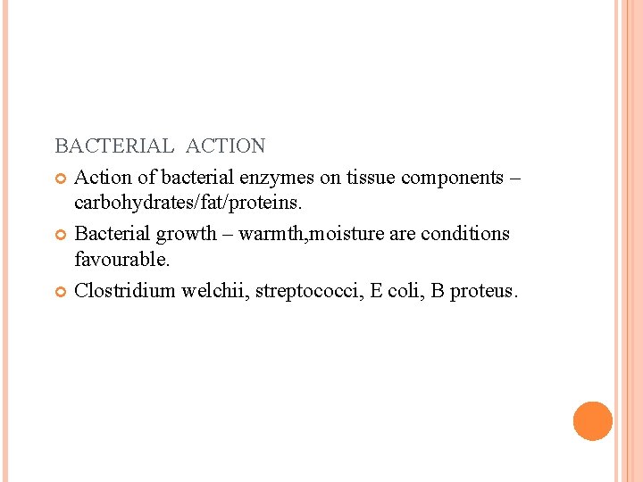 BACTERIAL ACTION Action of bacterial enzymes on tissue components – carbohydrates/fat/proteins. Bacterial growth –