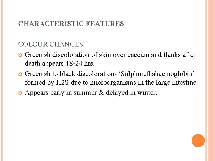 CHARACTERISTIC FEATURES COLOUR CHANGES Greenish discoloration of skin over caecum and flanks after death