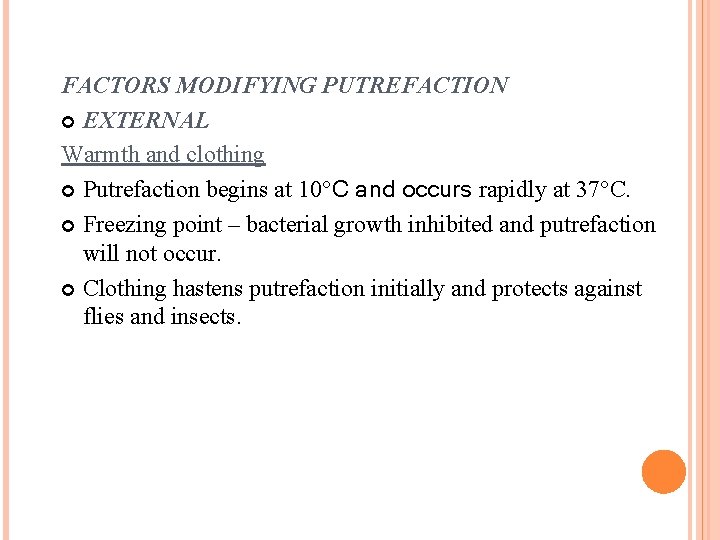 FACTORS MODIFYING PUTREFACTION EXTERNAL Warmth and clothing Putrefaction begins at 10°C and occurs rapidly