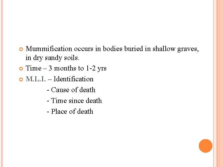 Mummification occurs in bodies buried in shallow graves, in dry sandy soils. Time –