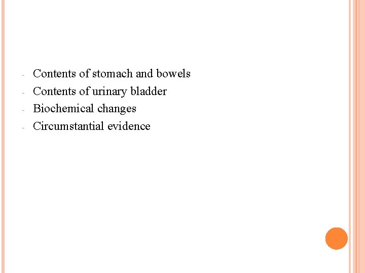 - Contents of stomach and bowels Contents of urinary bladder Biochemical changes Circumstantial evidence