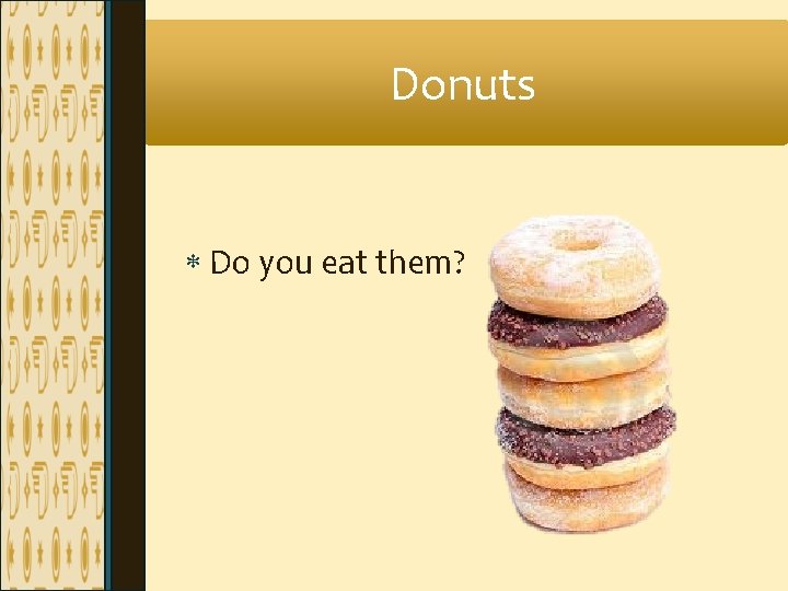 Donuts Do you eat them? Donuts Do you eat them?