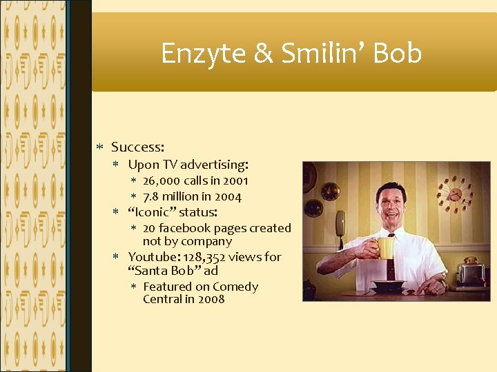 Enzyte & Smilin’ Bob Success: Upon TV advertising: 26, 000 calls in 2001 7. Enzyte & Smilin’ Bob Success: Upon TV advertising: 26, 000 calls in 2001 7.