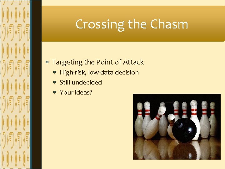 Crossing the Chasm Targeting the Point of Attack High-risk, low-data decision Still undecided Your Crossing the Chasm Targeting the Point of Attack High-risk, low-data decision Still undecided Your