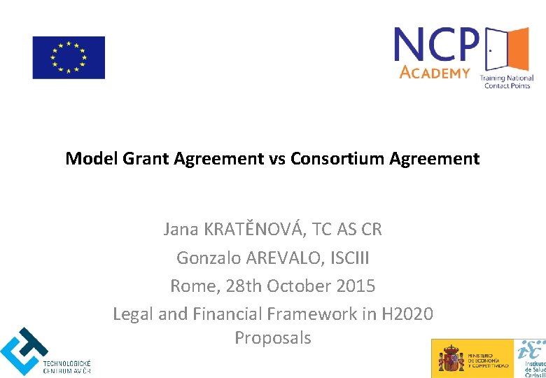 Model Grant Agreement vs Consortium Agreement Jana KRATĚNOVÁ, TC AS CR Gonzalo AREVALO, ISCIII