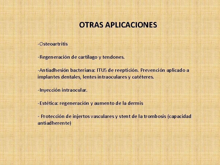 OTRAS APLICACIONES -Osteoartritis -Regeneración de cartilago y tendones. -Antiadhesión bacteriana: ITUS de reeptición. Prevención