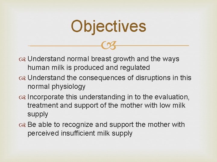 Objectives Understand normal breast growth and the ways human milk is produced and regulated