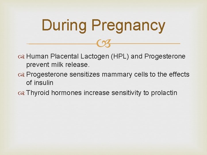 During Pregnancy Human Placental Lactogen (HPL) and Progesterone prevent milk release. Progesterone sensitizes mammary