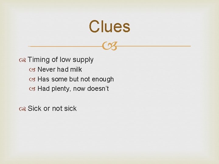 Clues Timing of low supply Never had milk Has some but not enough Had