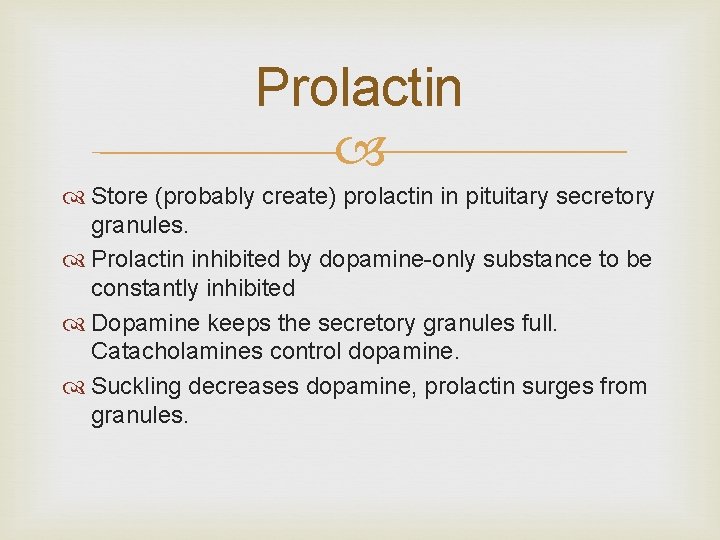 Prolactin Store (probably create) prolactin in pituitary secretory granules. Prolactin inhibited by dopamine only