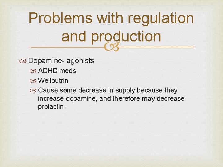 Problems with regulation and production Dopamine agonists ADHD meds Wellbutrin Cause some decrease in