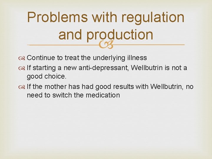 Problems with regulation and production Continue to treat the underlying illness If starting a