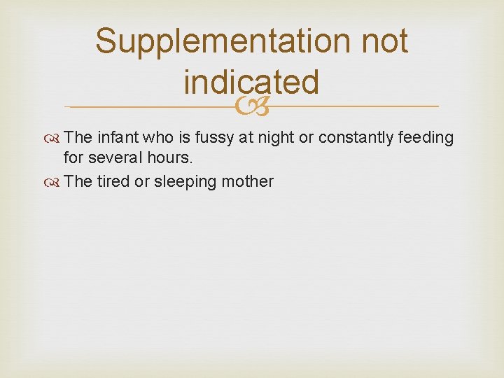 Supplementation not indicated The infant who is fussy at night or constantly feeding for