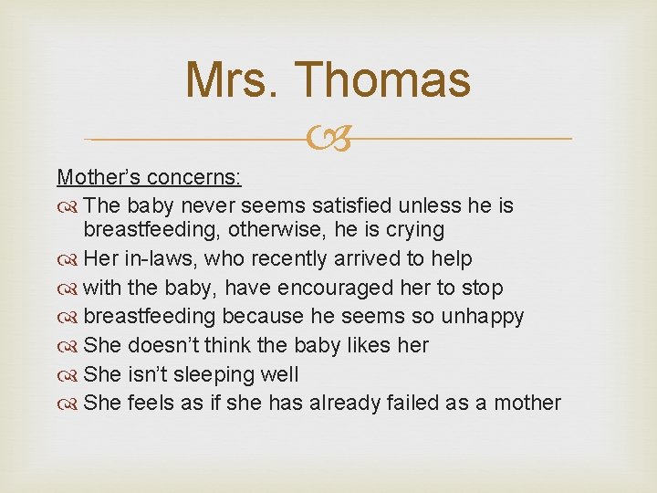 Mrs. Thomas Mother’s concerns: The baby never seems satisfied unless he is breastfeeding, otherwise,