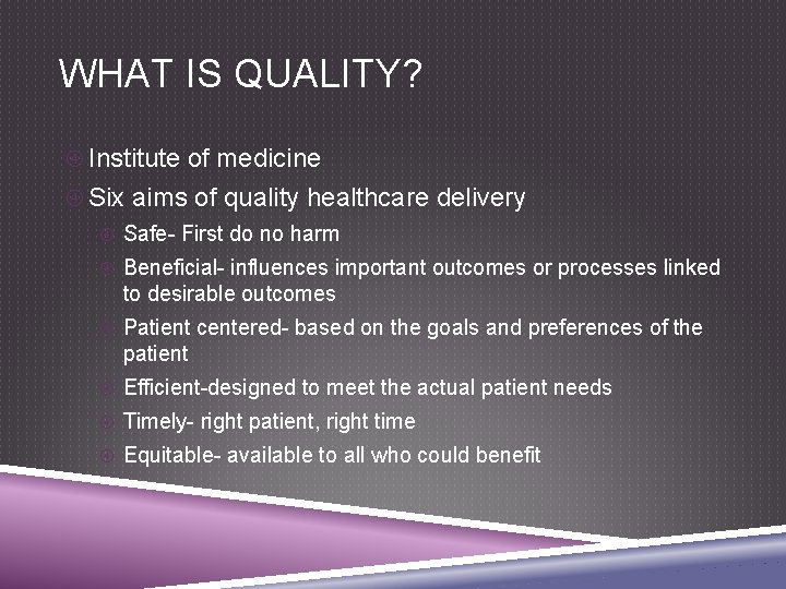 WHAT IS QUALITY? Institute of medicine Six aims of quality healthcare delivery Safe- First