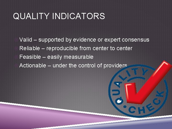 QUALITY INDICATORS Valid – supported by evidence or expert consensus Reliable – reproducible from