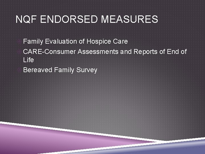 NQF ENDORSED MEASURES Family Evaluation of Hospice Care CARE-Consumer Assessments and Reports of End