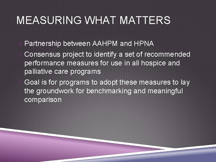 MEASURING WHAT MATTERS Partnership between AAHPM and HPNA Consensus project to identify a set