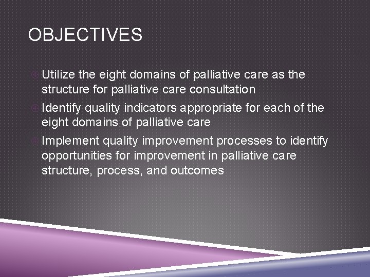 OBJECTIVES Utilize the eight domains of palliative care as the structure for palliative care