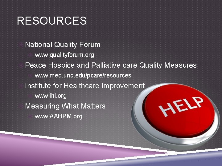 RESOURCES National Quality Forum www. qualityforum. org Peace Hospice and Palliative care Quality Measures